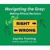 Navigating the Grey: Making Ethical Decisions Navigating the Grey: Making Ethical Decisions